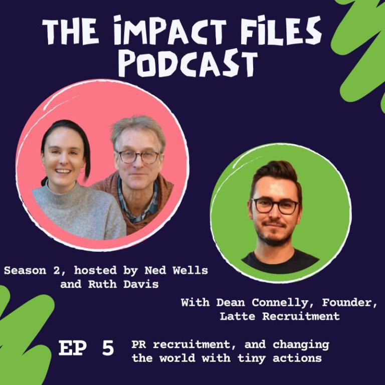 The Impact Files: S2, E5, PR recruitment, and changing the world with tiny actions, with Dean Connelly, Founder, Latte